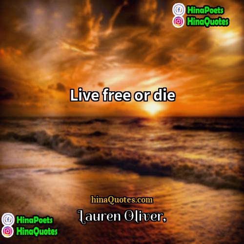 Lauren Oliver Quotes | Live free or die.
  